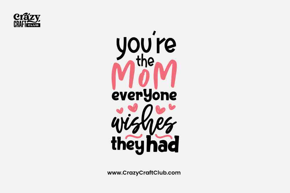You Are The Mom Everyone Wishes They Had